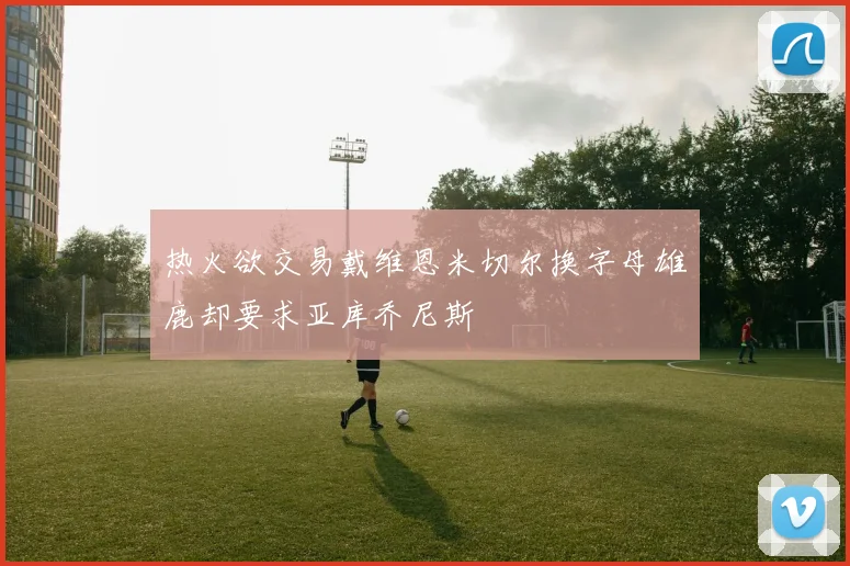 热火欲交易戴维恩米切尔换字母雄鹿却要求亚库乔尼斯