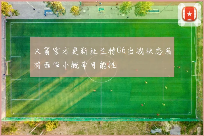 火箭官方更新杜兰特G6出战状态或将面临小概率可能性