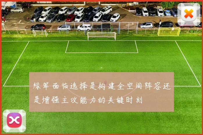 绿军面临选择是构建全空间阵容还是增强主攻能力的关键时刻